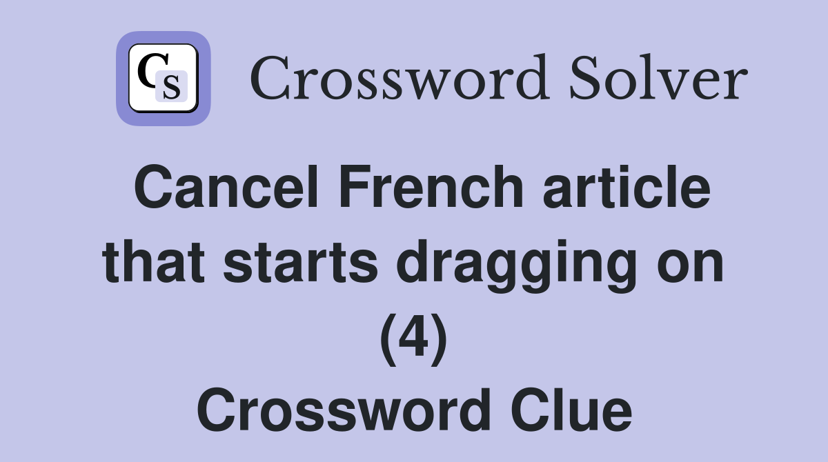 Cancel French article that starts dragging on (4) Crossword Clue